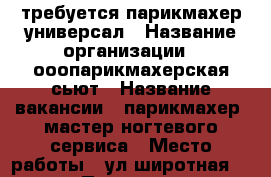 требуется парикмахер универсал › Название организации ­ ооопарикмахерская сьют › Название вакансии ­ парикмахер, мастер ногтевого сервиса › Место работы ­ ул широтная 128а › Подчинение ­ директор › Минимальный оклад ­ 15 000 › Максимальный оклад ­ 30 000 › Возраст от ­ 18 › Возраст до ­ 60 - Тюменская обл., Тюмень г. Работа » Вакансии   . Тюменская обл.,Тюмень г.